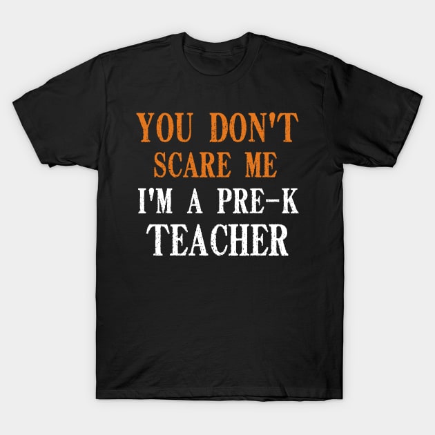 You Don't Scare Me I'm A Pre-K Teacher, Kindergarten Teacher Funny Halloween Gift T-Shirt by Justbeperfect